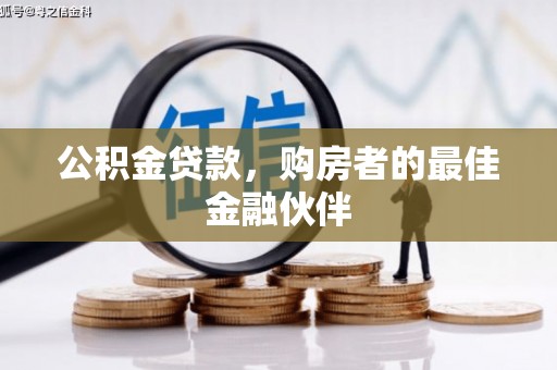 张掖公积金贷款，购房者的最佳金融伙伴