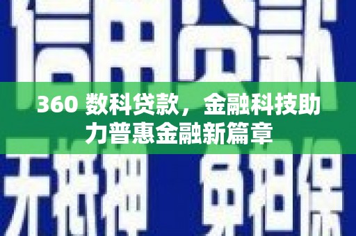 张掖360 数科贷款，金融科技助力普惠金融新篇章