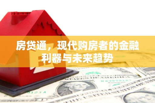 张掖房贷通，现代购房者的金融利器与未来趋势