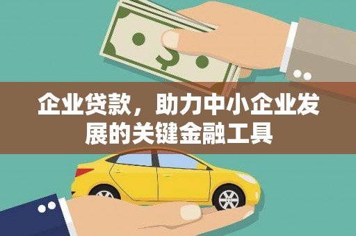张掖企业贷款，助力中小企业发展的关键金融工具