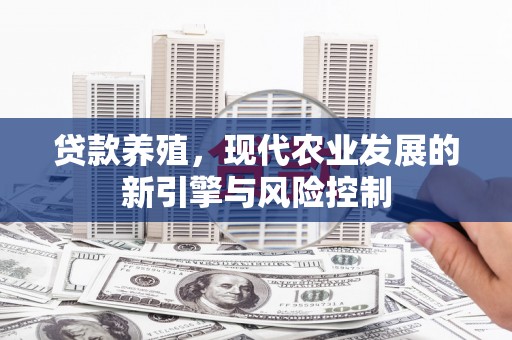 张掖贷款养殖，现代农业发展的新引擎与风险控制
