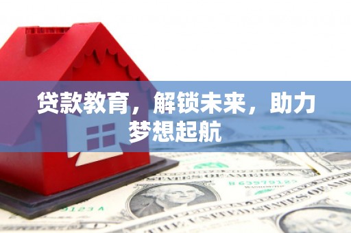 张掖贷款教育，解锁未来，助力梦想起航