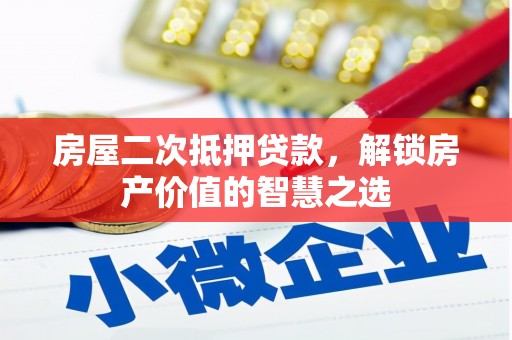 张掖房屋二次抵押贷款，解锁房产价值的智慧之选