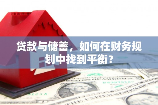 张掖贷款与储蓄，如何在财务规划中找到平衡？