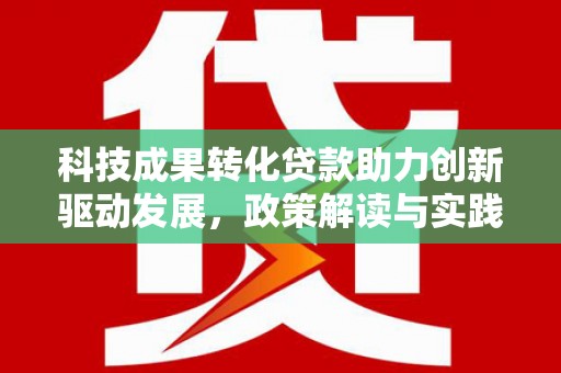 张掖科技成果转化贷款助力创新驱动发展，政策解读与实践探索