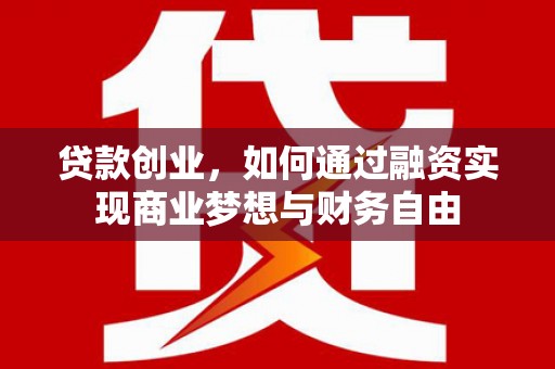 张掖贷款创业，如何通过融资实现商业梦想与财务自由
