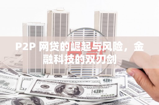 张掖P2P 网贷的崛起与风险，金融科技的双刃剑
