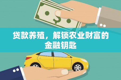 张掖贷款养殖，解锁农业财富的金融钥匙