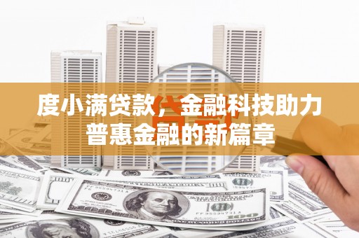 张掖度小满贷款，金融科技助力普惠金融的新篇章