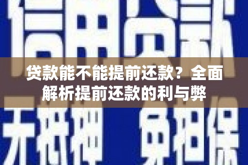 张掖贷款能不能提前还款？全面解析提前还款的利与弊