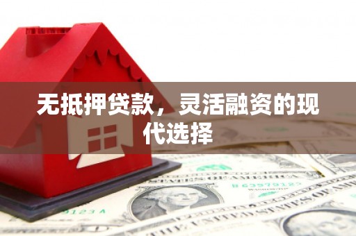 张掖无抵押贷款，灵活融资的现代选择