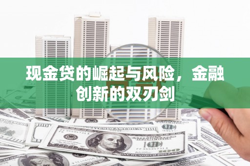 张掖现金贷的崛起与风险，金融创新的双刃剑
