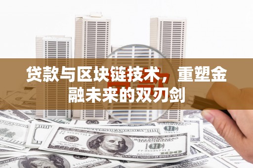 张掖贷款与区块链技术，重塑金融未来的双刃剑