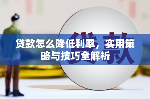 张掖贷款怎么降低利率，实用策略与技巧全解析