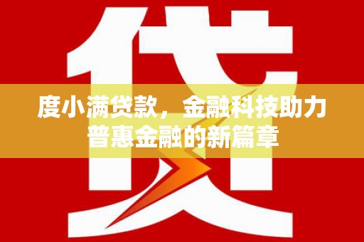 张掖度小满贷款，金融科技助力普惠金融的新篇章