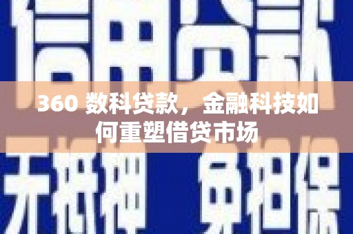 张掖360 数科贷款，金融科技如何重塑借贷市场