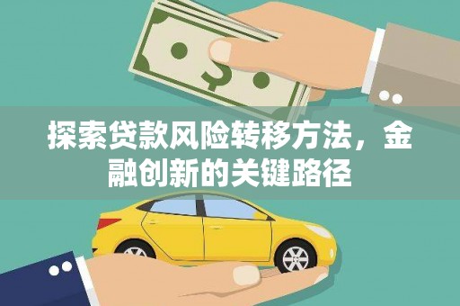张掖探索贷款风险转移方法，金融创新的关键路径