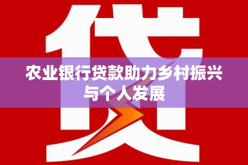 张掖农业银行贷款助力乡村振兴与个人发展