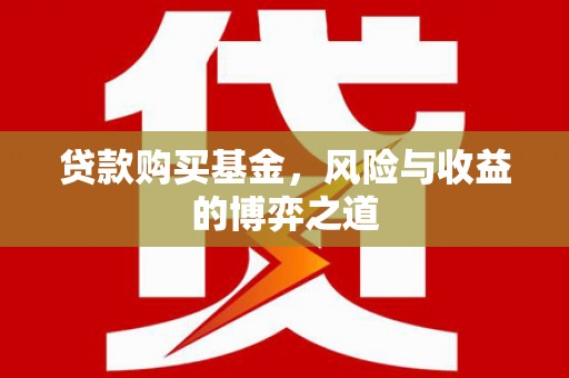 张掖贷款购买基金，风险与收益的博弈之道
