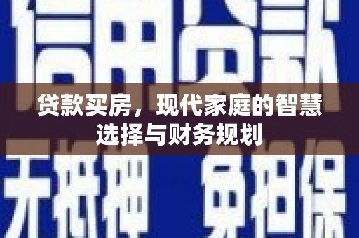 张掖贷款买房，现代家庭的智慧选择与财务规划