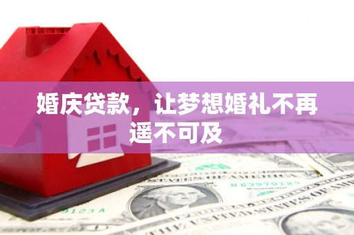 张掖婚庆贷款，让梦想婚礼不再遥不可及