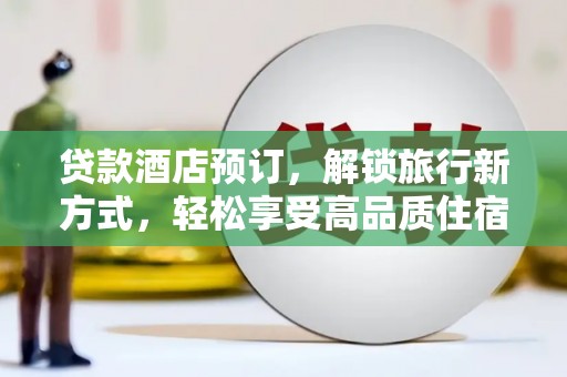 张掖贷款酒店预订，解锁旅行新方式，轻松享受高品质住宿