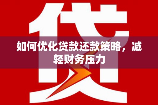 张掖如何优化贷款还款策略，减轻财务压力