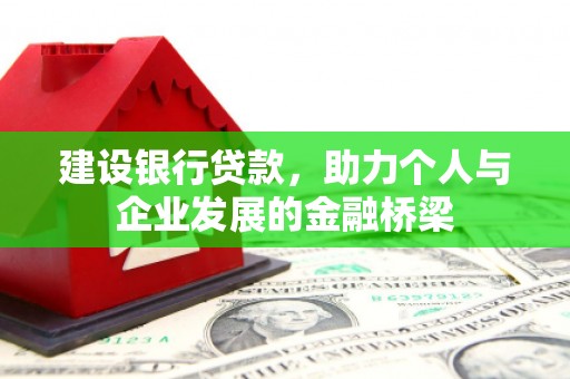 张掖建设银行贷款，助力个人与企业发展的金融桥梁