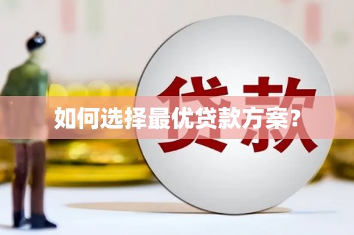 张掖如何选择最优贷款方案？
