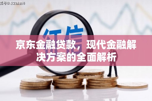 张掖京东金融贷款，现代金融解决方案的全面解析