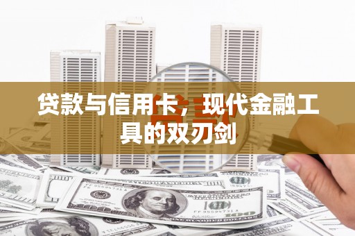 张掖贷款与信用卡，现代金融工具的双刃剑