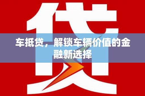张掖车抵贷，解锁车辆价值的金融新选择
