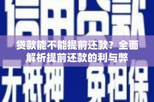 张掖贷款能不能提前还款？全面解析提前还款的利与弊
