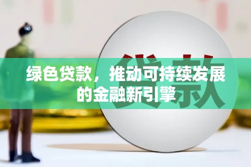 张掖绿色贷款，推动可持续发展的金融新引擎