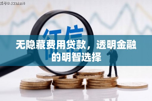 张掖无隐藏费用贷款，透明金融的明智选择