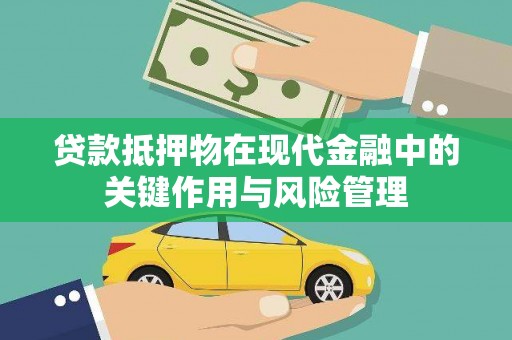 张掖贷款抵押物在现代金融中的关键作用与风险管理