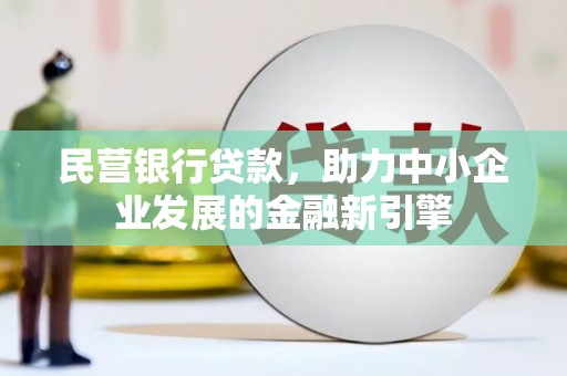 张掖民营银行贷款，助力中小企业发展的金融新引擎