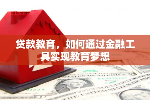 张掖贷款教育，如何通过金融工具实现教育梦想