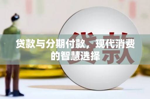 张掖贷款与分期付款，现代消费的智慧选择