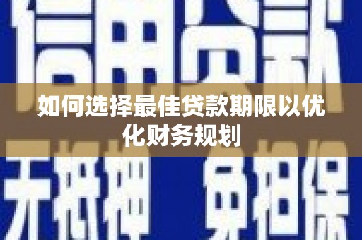 张掖如何选择最佳贷款期限以优化财务规划