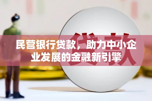 张掖民营银行贷款，助力中小企业发展的金融新引擎