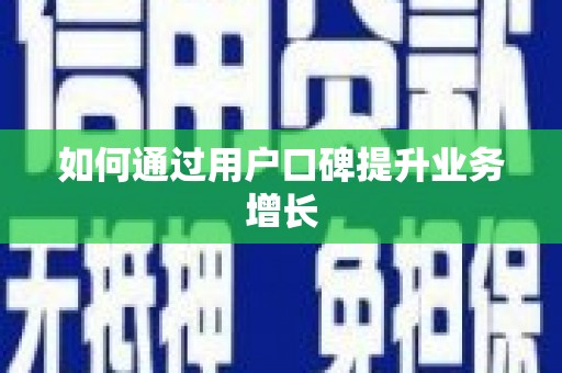 张掖如何通过用户口碑提升业务增长