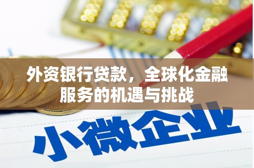 张掖外资银行贷款，全球化金融服务的机遇与挑战