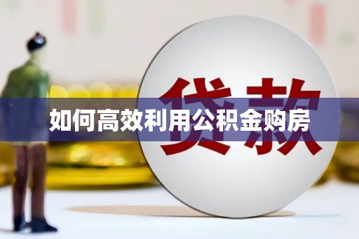 张掖如何高效利用公积金购房