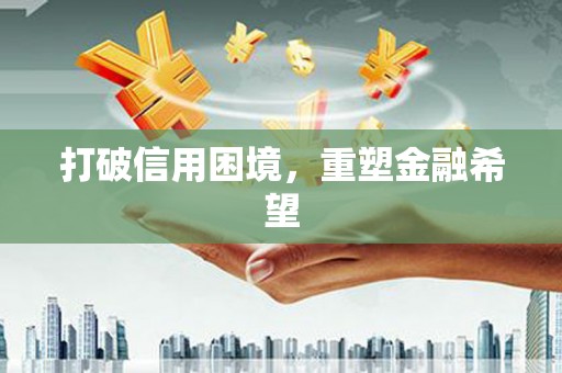 张掖打破信用困境，重塑金融希望