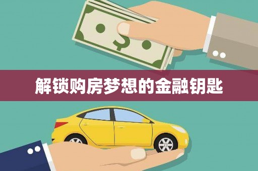 张掖解锁购房梦想的金融钥匙