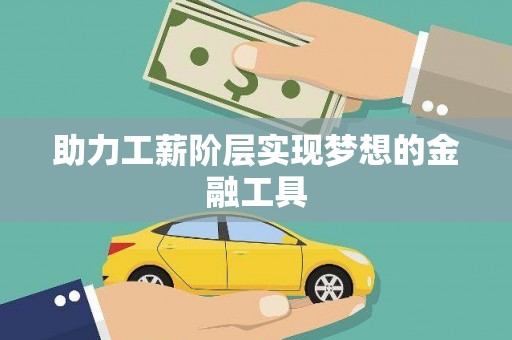 张掖助力工薪阶层实现梦想的金融工具
