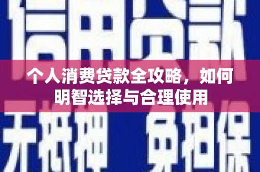 张掖个人消费贷款全攻略，如何明智选择与合理使用