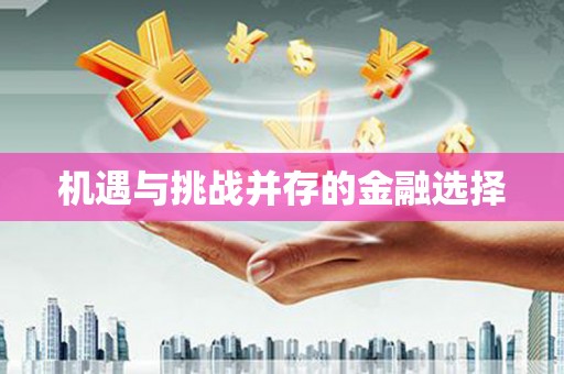 张掖机遇与挑战并存的金融选择