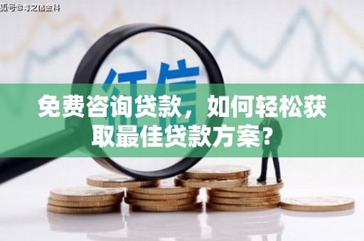 张掖免费咨询贷款，如何轻松获取最佳贷款方案？